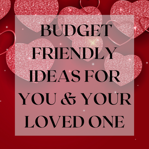 Budget friendly ideas for you and your loved on this Valentine's Day